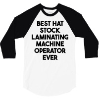 Best Hat Stock Laminating Machine Operator Ever T Shirt 3/4 Sleeve Shirt | Artistshot