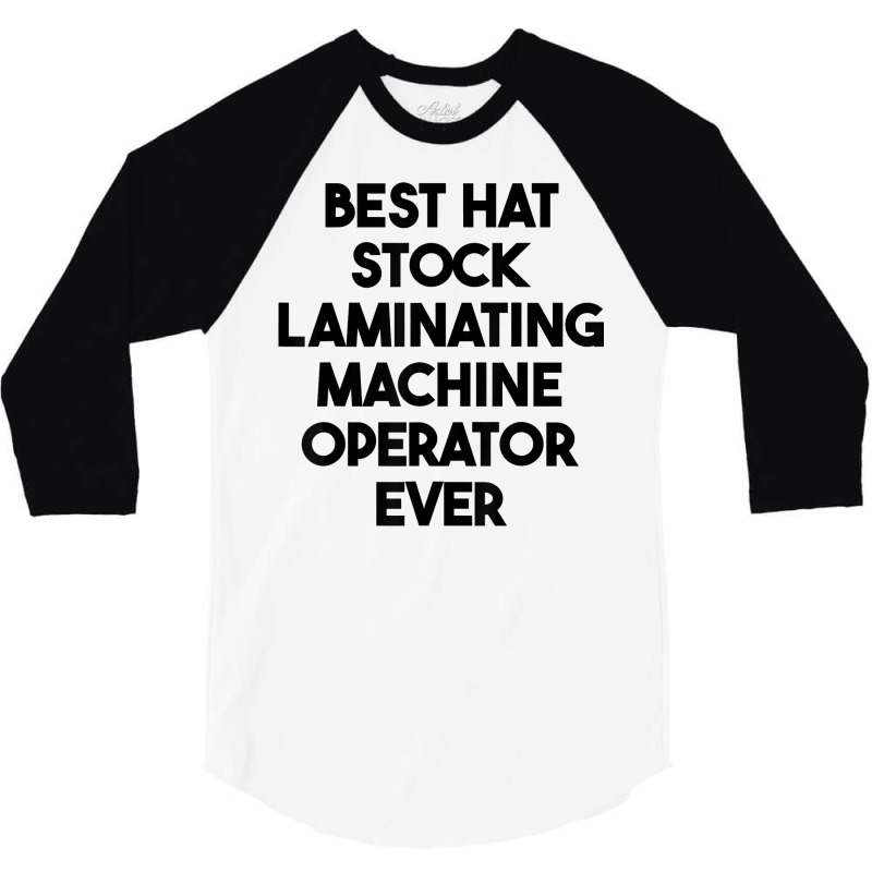 Best Hat Stock Laminating Machine Operator Ever T Shirt 3/4 Sleeve Shirt by sharitamow87 | Artistshot