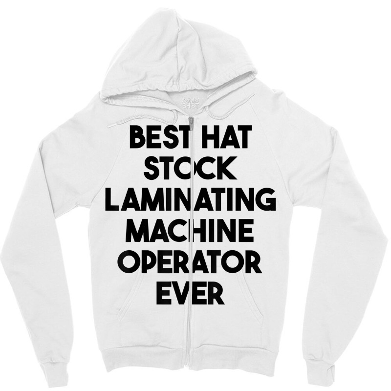 Best Hat Stock Laminating Machine Operator Ever T Shirt Zipper Hoodie by sharitamow87 | Artistshot