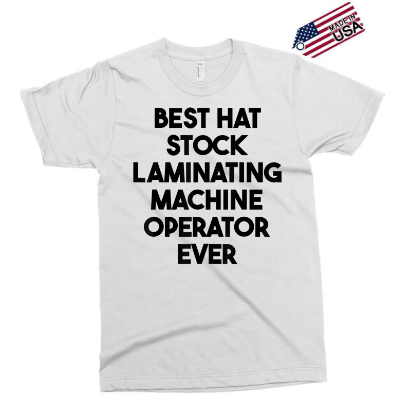 Best Hat Stock Laminating Machine Operator Ever T Shirt Exclusive T-shirt by sharitamow87 | Artistshot