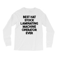 Best Hat Stock Laminating Machine Operator Ever T Shirt Long Sleeve Shirts | Artistshot