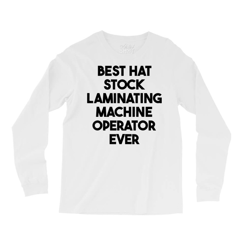 Best Hat Stock Laminating Machine Operator Ever T Shirt Long Sleeve Shirts by sharitamow87 | Artistshot