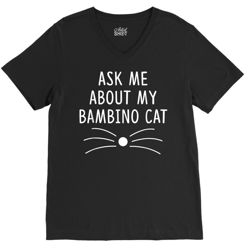 Ask Me About My Bambino Cat Funny Cat Lover T Shirt V-Neck Tee by chipbeltzox | Artistshot