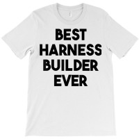 Best Harness Builder Ever T Shirt T-shirt | Artistshot