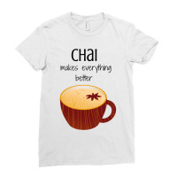 Chai Makes Everything Better Ladies Fitted T-shirt | Artistshot