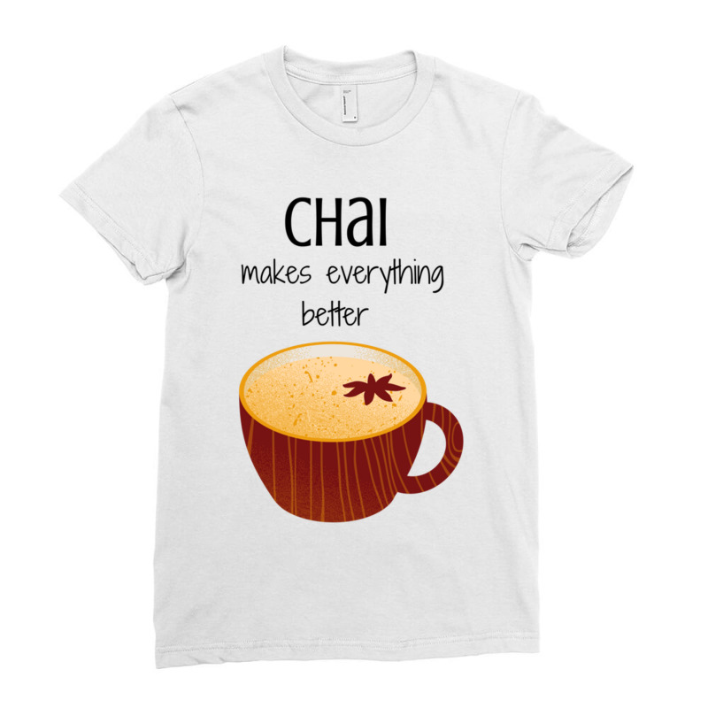 Chai Makes Everything Better Ladies Fitted T-Shirt by LUKEUNCAN | Artistshot