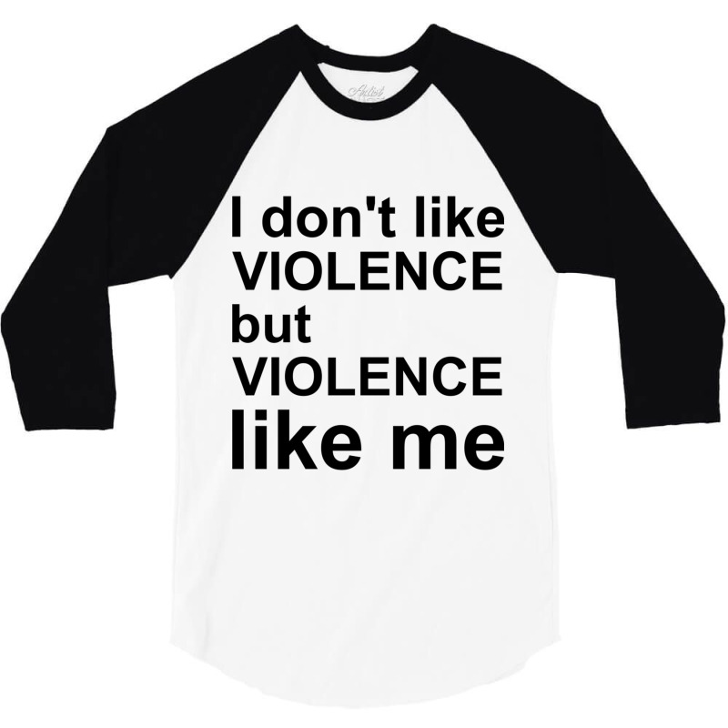 I Don T Like Violence But Violence Like Me 3/4 Sleeve Shirt | Artistshot