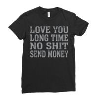 Funny Love You Long Time No Shit Send Money Distressed Text T Shirt Ladies Fitted T-shirt | Artistshot