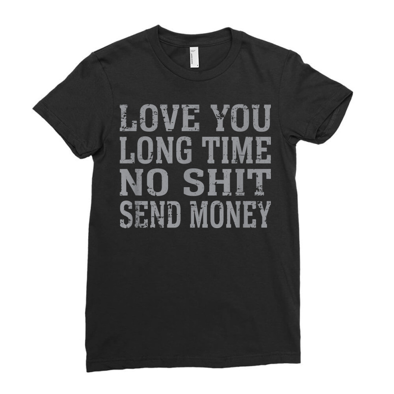 Funny Love You Long Time No Shit Send Money Distressed Text T Shirt Ladies Fitted T-Shirt by lejo83khanna | Artistshot