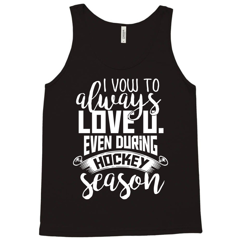 I Vow To Always Love You Even During Hockey Season Tank Top by hoainv | Artistshot