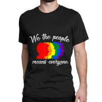 We The People Means Everyone Lgbt Pride Gay 2018 Shirt Tshirt Classic T-shirt | Artistshot