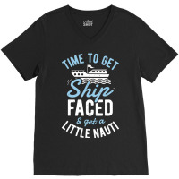 Time To Get Ship Faced And Get A Little Nauti Cruise V-neck Tee | Artistshot