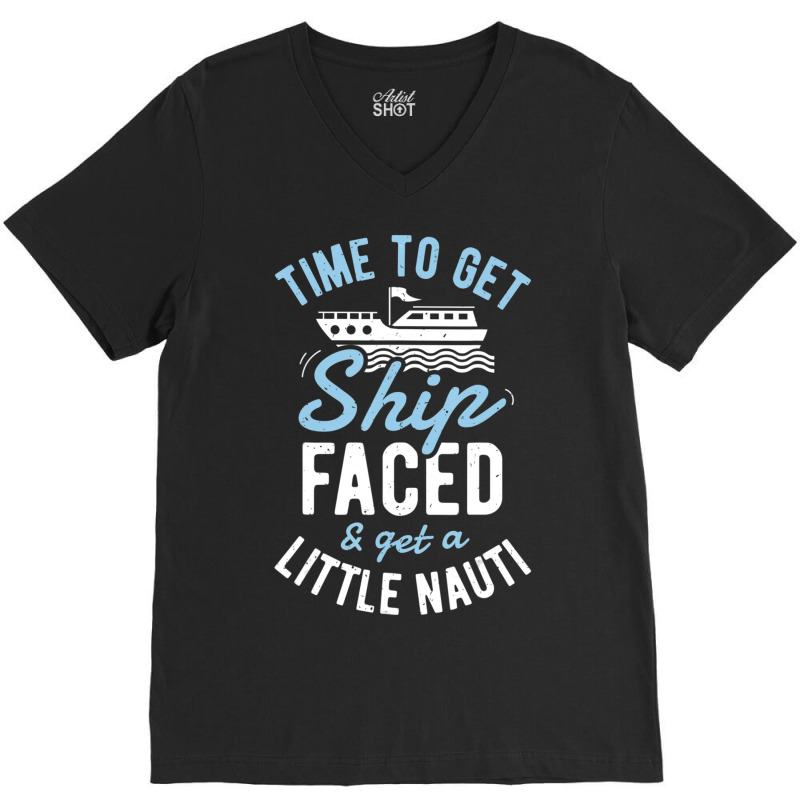 Time To Get Ship Faced And Get A Little Nauti Cruise V-Neck Tee by degreesgunner | Artistshot