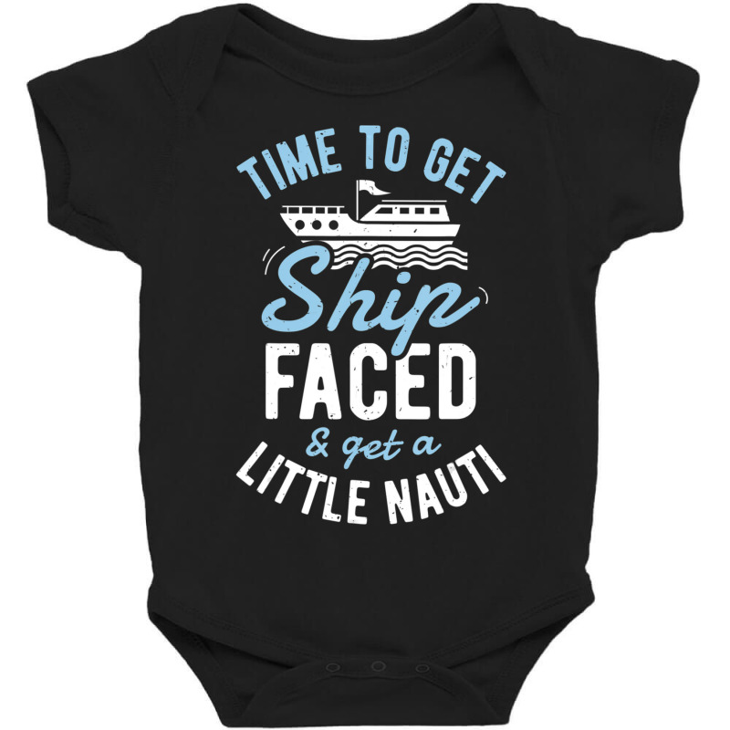 Time To Get Ship Faced And Get A Little Nauti Cruise Baby Bodysuit by degreesgunner | Artistshot