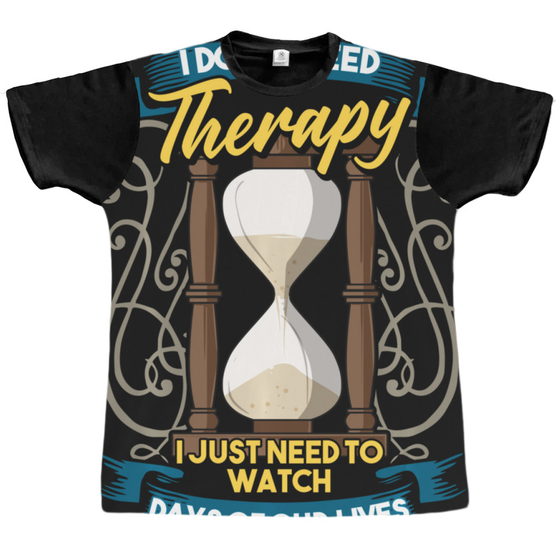 I Don't Need Therapy I Just Need To Watch Days Of Our Lives Graphic T-shirt | Artistshot