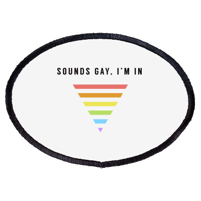 Sounds Gay I'm In Oval Patch Designed By Mostwanted