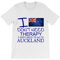 I Dont Need Therapy I Just Need To Go To Auckland T-shirt | Artistshot