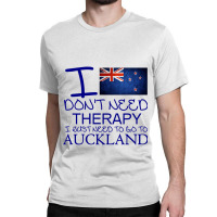 I Dont Need Therapy I Just Need To Go To Auckland Classic T-shirt | Artistshot