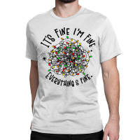 It's Fine I'm Fine Everything Is Fine Christmas Lights T Shirt Classic T-shirt | Artistshot