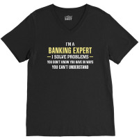 Banking Expert I Solve Problems Funny Gift V-neck Tee | Artistshot