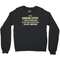 Banking Expert I Solve Problems Funny Gift Crewneck Sweatshirt | Artistshot