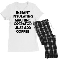 Instant Insulating Machine Operator Just Add Coffee T Shirt Women's Pajamas Set | Artistshot