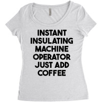 Instant Insulating Machine Operator Just Add Coffee T Shirt Women's Triblend Scoop T-shirt | Artistshot