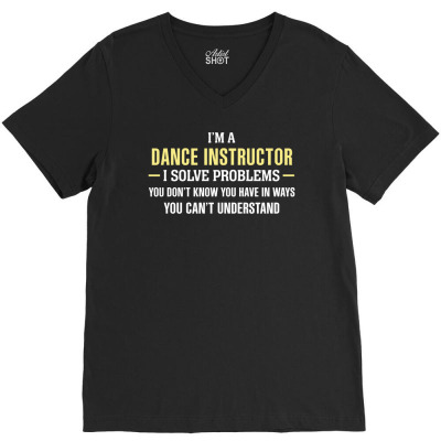 Dance Instructor I Solve Problems Funny Gift V-neck Tee Designed By Thanchashop