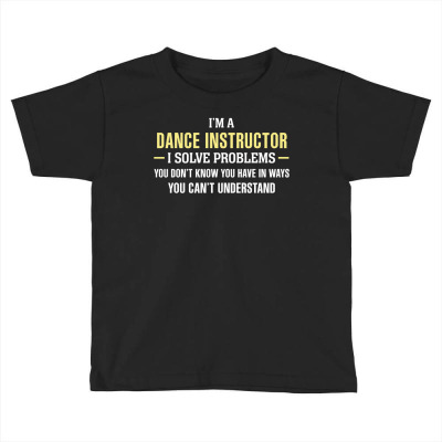 Dance Instructor I Solve Problems Funny Gift Toddler T-shirt Designed By Thanchashop