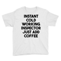 Instant Cold Working Inspector Just Add Coffee T Shirt Youth Tee | Artistshot