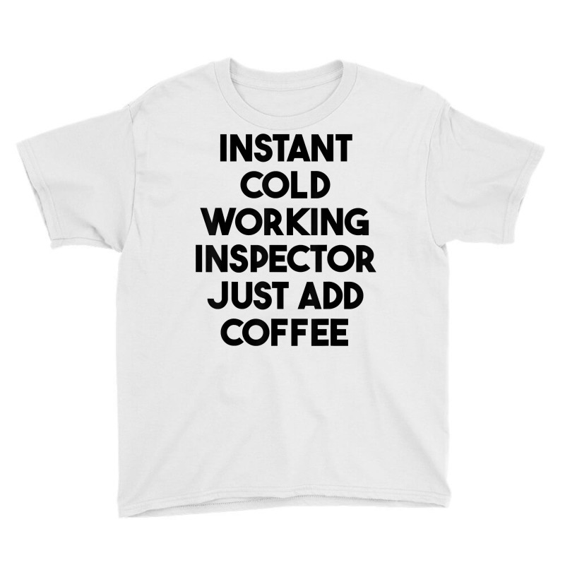 Instant Cold Working Inspector Just Add Coffee T Shirt Youth Tee by chipbeltzox | Artistshot