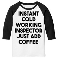 Instant Cold Working Inspector Just Add Coffee T Shirt Youth 3/4 Sleeve | Artistshot