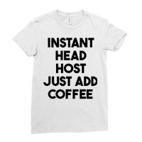 Instant Head Host Just Add Coffee T Shirt Ladies Fitted T-shirt | Artistshot