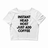 Instant Head Host Just Add Coffee T Shirt Crop Top | Artistshot