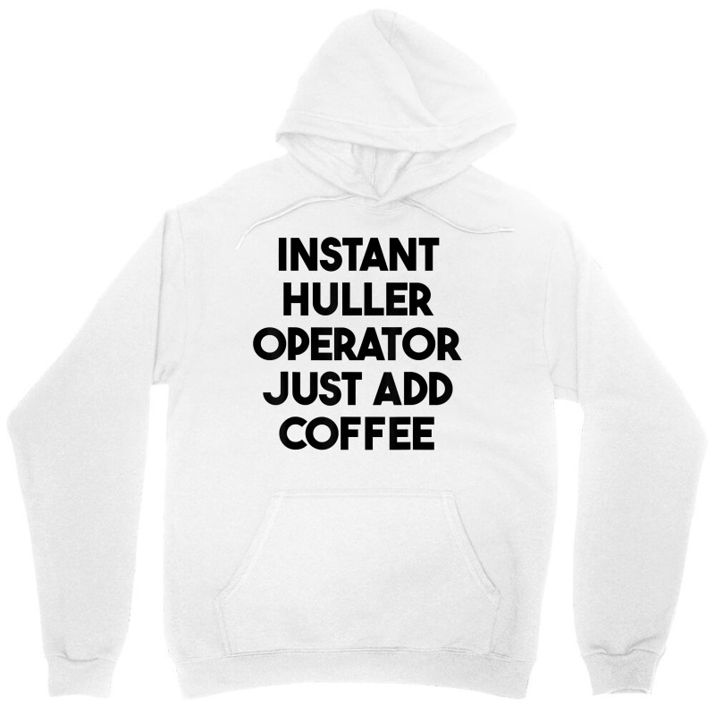 Instant Huller Operator Just Add Coffee T Shirt Unisex Hoodie by chipbeltzox | Artistshot