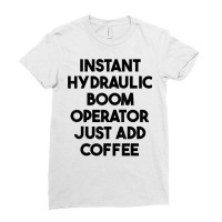 Instant Hydraulic Boom Operator Just Add Coffee T Shirt Ladies Fitted T-shirt | Artistshot