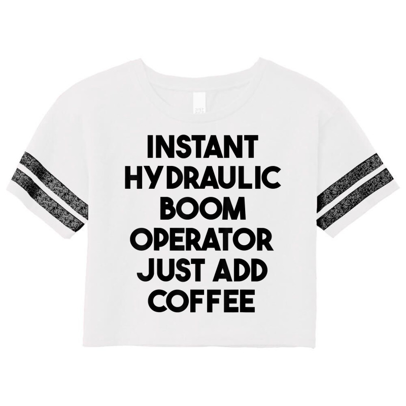 Instant Hydraulic Boom Operator Just Add Coffee T Shirt Scorecard Crop Tee by chipbeltzox | Artistshot