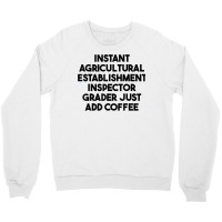 Instant Agricultural Establishment Inspector Add Coffee T Shirt Crewneck Sweatshirt | Artistshot