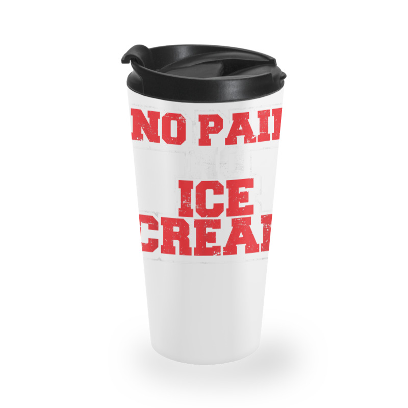 No Pain No Ice Cream Fitness Funny Gym Saying Cardio Workout T Shirt Travel Mug | Artistshot