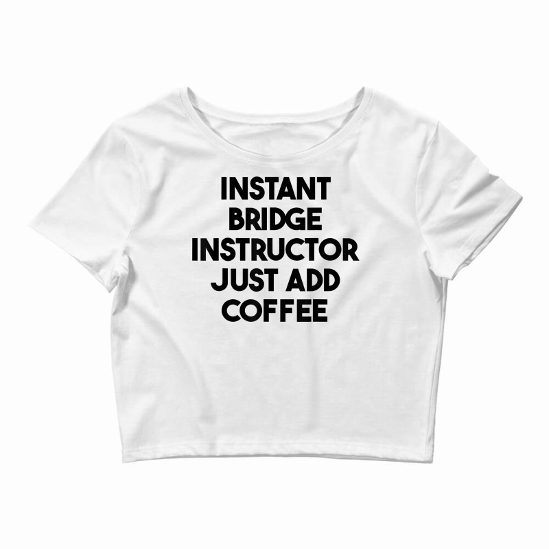 Instant Bridge Instructor Just Add Coffee T Shirt Crop Top by lejo83khanna | Artistshot