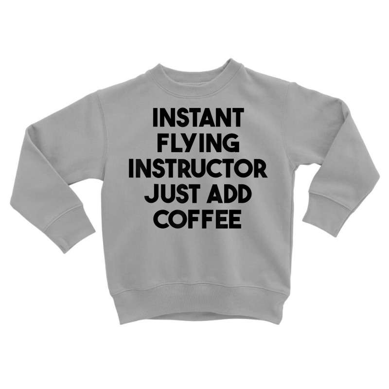 Instant Flying Instructor Just Add Coffee T Shirt Toddler Sweatshirt by lejo83khanna | Artistshot