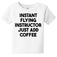 Instant Flying Instructor Just Add Coffee T Shirt Baby Tee | Artistshot