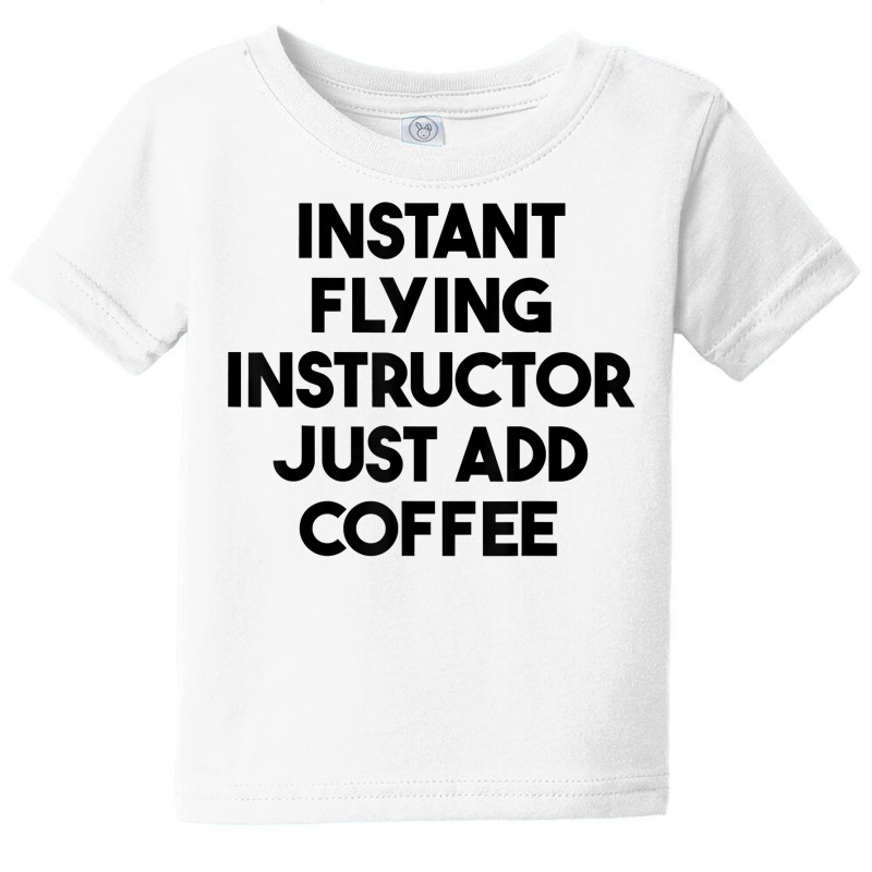 Instant Flying Instructor Just Add Coffee T Shirt Baby Tee by lejo83khanna | Artistshot