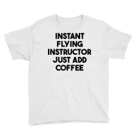 Instant Flying Instructor Just Add Coffee T Shirt Youth Tee | Artistshot