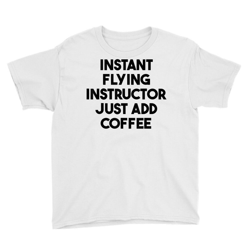 Instant Flying Instructor Just Add Coffee T Shirt Youth Tee by lejo83khanna | Artistshot