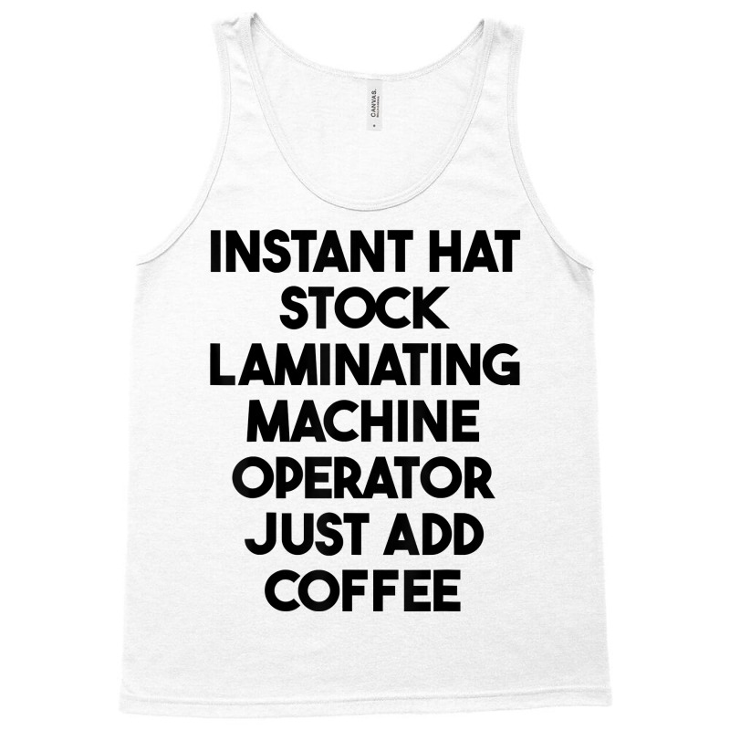 Hat Stock Laminating Machine Operator Just Add Coffee T Shirt Tank Top by lexzalar2o | Artistshot