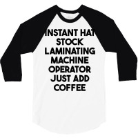 Hat Stock Laminating Machine Operator Just Add Coffee T Shirt 3/4 Sleeve Shirt | Artistshot