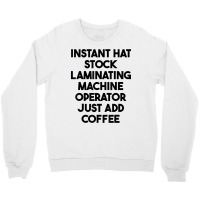 Hat Stock Laminating Machine Operator Just Add Coffee T Shirt Crewneck Sweatshirt | Artistshot