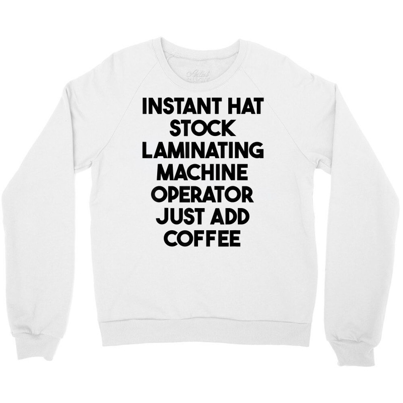 Hat Stock Laminating Machine Operator Just Add Coffee T Shirt Crewneck Sweatshirt by lexzalar2o | Artistshot