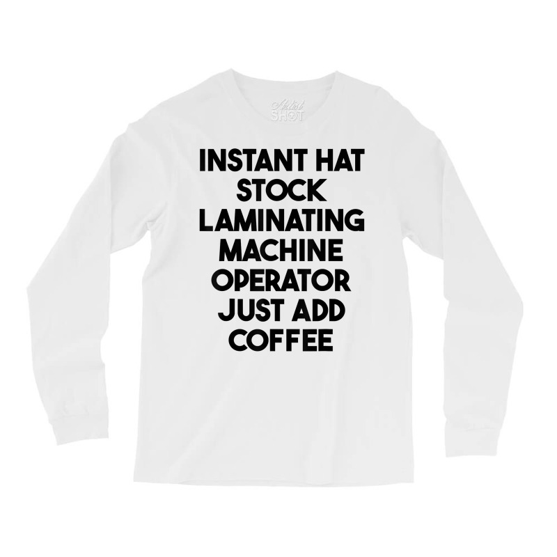 Hat Stock Laminating Machine Operator Just Add Coffee T Shirt Long Sleeve Shirts by lexzalar2o | Artistshot